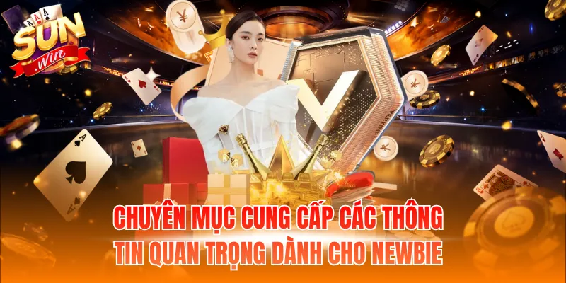 Chuyên mục cung cấp các thông tin quan trọng dành cho Newbie
