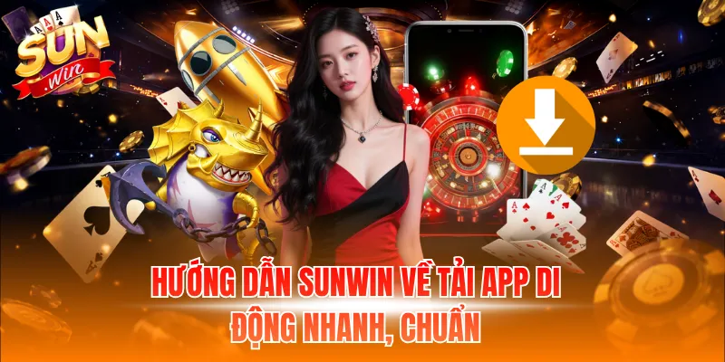 Hướng dẫn Sunwin về tải app di động nhanh, chuẩn