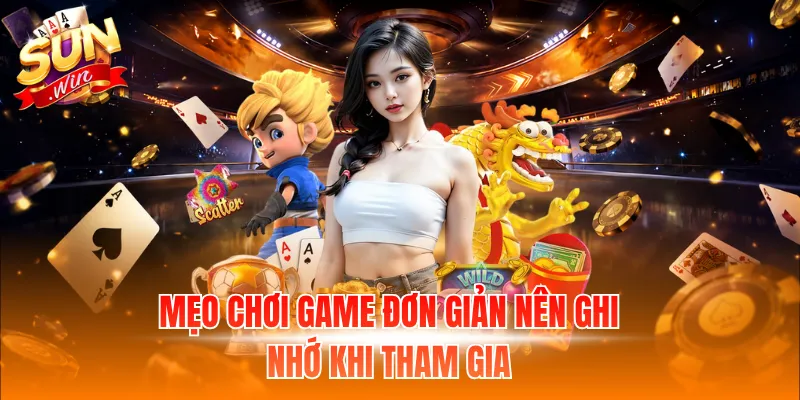 Mẹo chơi game đơn giản nên ghi nhớ khi tham gia