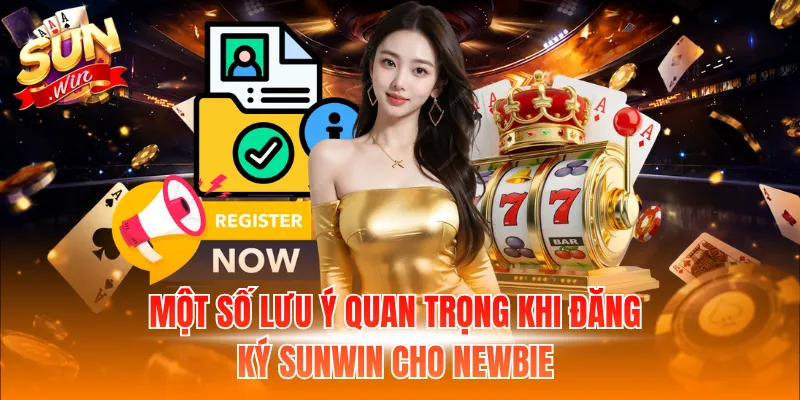 Một số lưu ý quan trọng khi đăng ký Sunwin cho Newbie