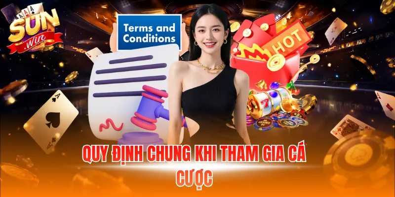 Tổng hợp chi tiết quy định chung khi tham gia cá cược
