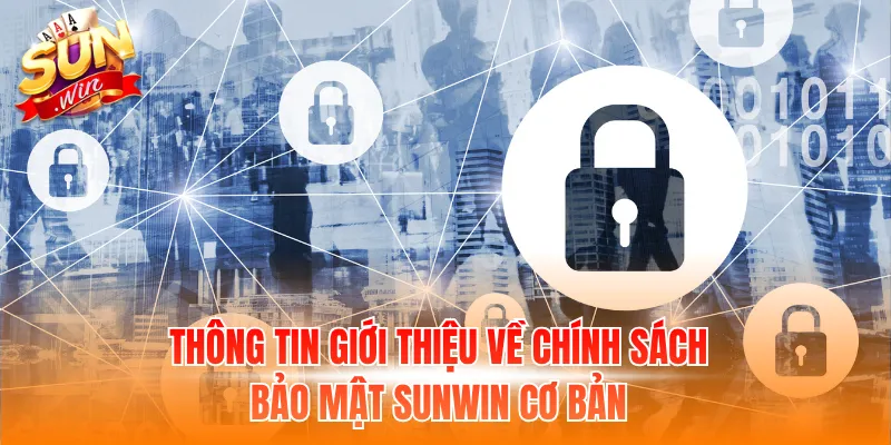 Thông tin giới thiệu về chính sách bảo mật Sunwin cơ bản